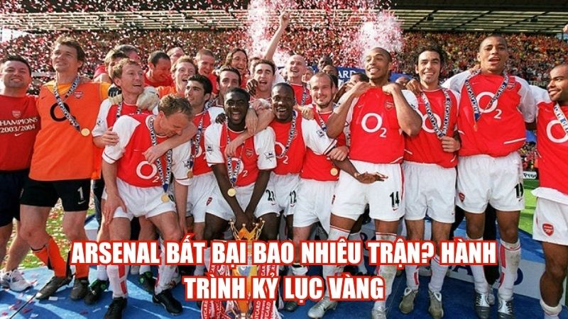 Arsenal Bất Bại Bao Nhiêu Trận? Hành Trình Kỷ Lục Vàng