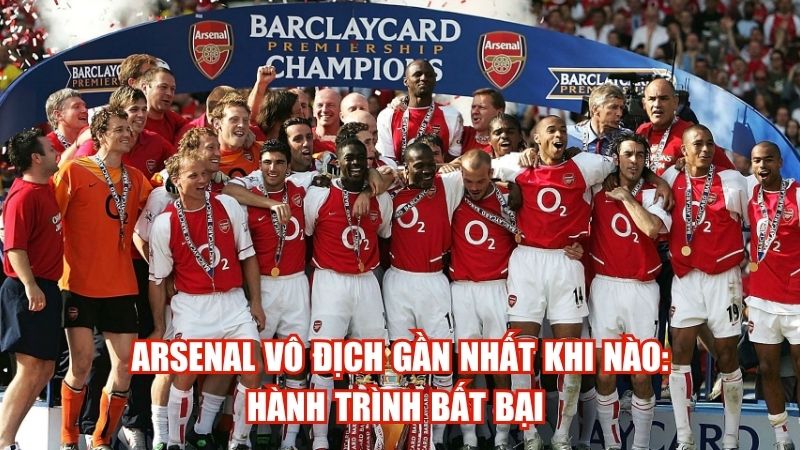 Arsenal Vô Địch Gần Nhất Khi Nào: Hành Trình Bất Bại