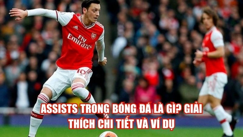 Assists Trong Bóng Đá Là Gì? Giải Thích Chi Tiết Và Ví Dụ