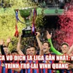 Barca Vô Địch La Liga Gần Nhất: Hành Trình Trở Lại Vinh Quang