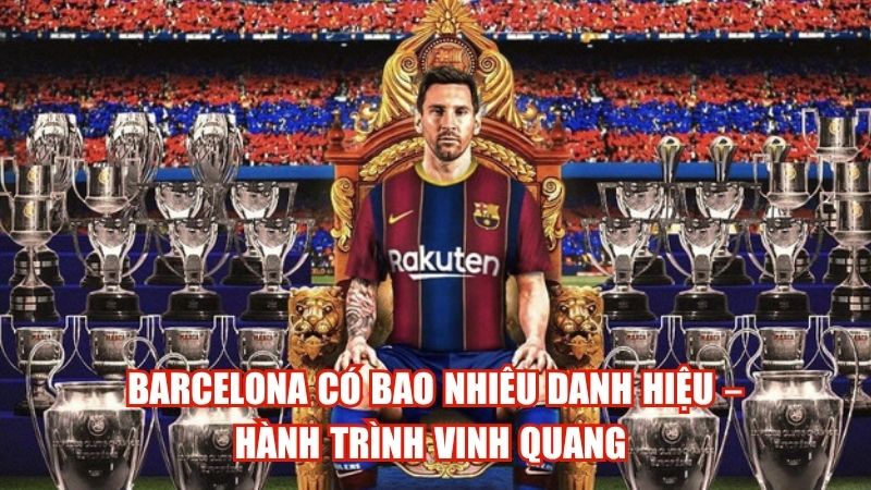 Barcelona Có Bao Nhiêu Danh Hiệu – Hành Trình Vinh Quang