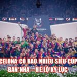 Barcelona Có Bao Nhiêu Siêu Cúp Tây Ban Nha – Hé Lộ Kỷ Lục