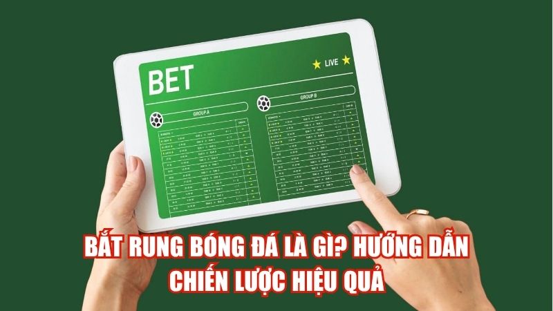 Bắt Rung Bóng Đá Là Gì? Hướng Dẫn Chiến Lược Hiệu Quả