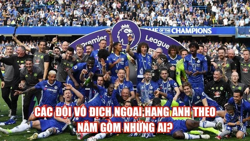 Các Đội Vô Địch Ngoại Hạng Anh Theo Năm Gồm Những Ai?