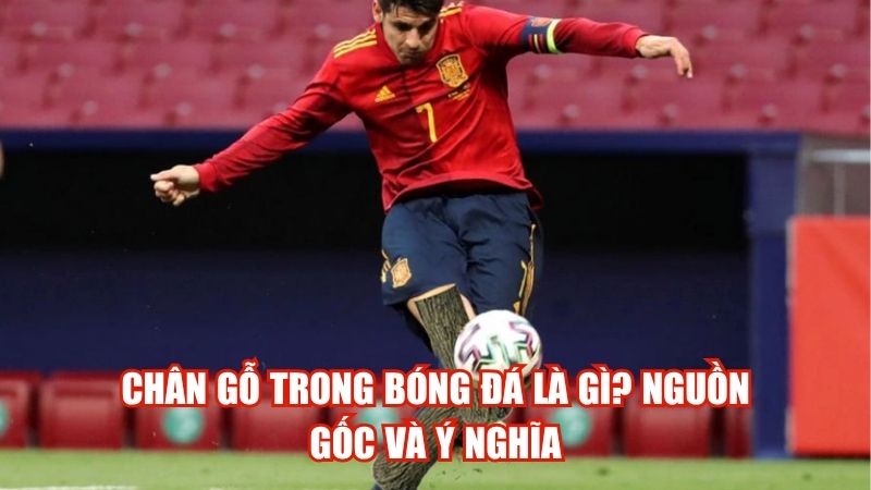 Chân Gỗ Trong Bóng Đá Là Gì? Nguồn Gốc Và Ý Nghĩa