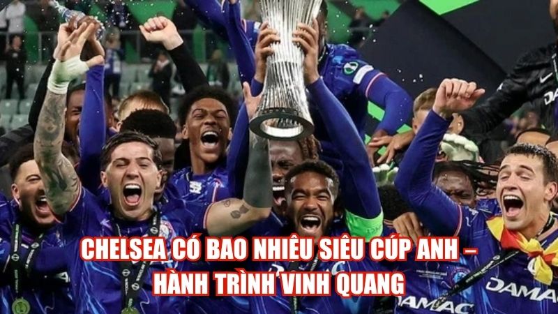 Chelsea Có Bao Nhiêu Siêu Cúp Anh – Hành Trình Vinh Quang