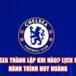 Chelsea Thành Lập Khi Nào? Lịch Sử Và Hành Trình Huy Hoàng