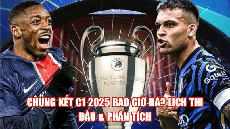 Chung Kết C1 2025 Bao Giờ Đá? Lịch Thi Đấu & Phân Tích