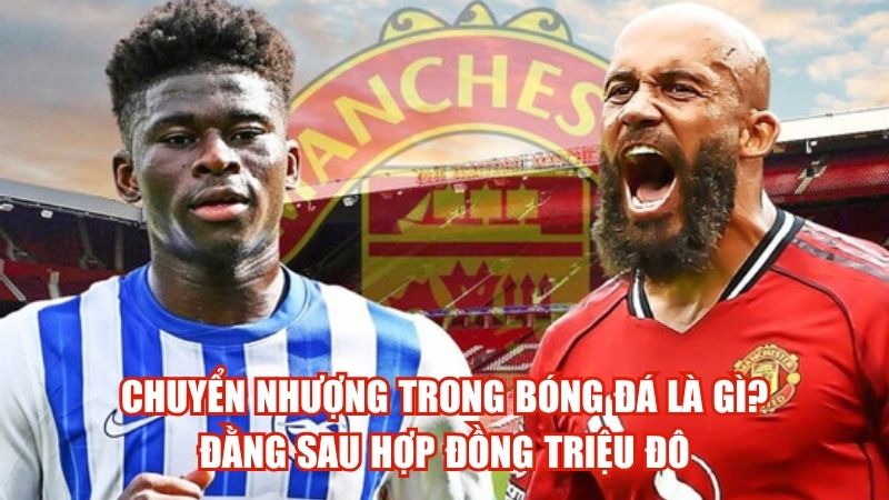 Chuyển Nhượng Trong Bóng Đá Là Gì? Đằng Sau Hợp Đồng Triệu Đô