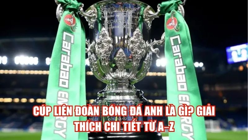 cup lien doan bong da anh la gi giai thich chi tiet tu az