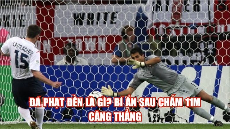 Đá Phạt Đền Là Gì? Bí Ẩn Sau Chấm 11m Căng Thẳng