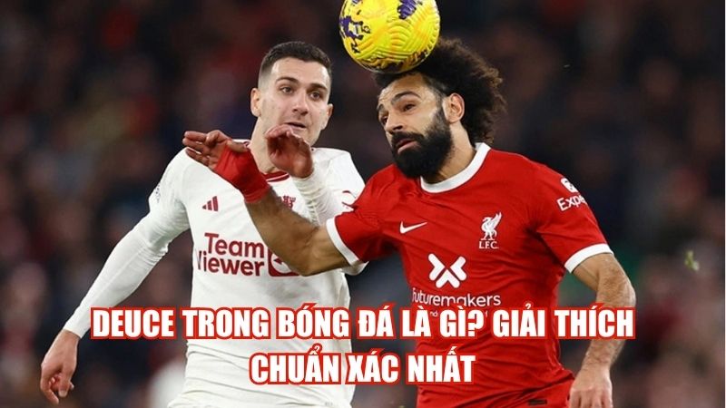 Deuce Trong Bóng Đá Là Gì? Giải Thích Chuẩn Xác Nhất
