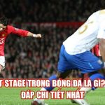first stage trong bong da la gi giai dap chi tiet nhat