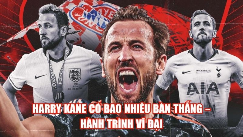 Harry Kane Có Bao Nhiêu Bàn Thắng – Hành Trình Vĩ Đại