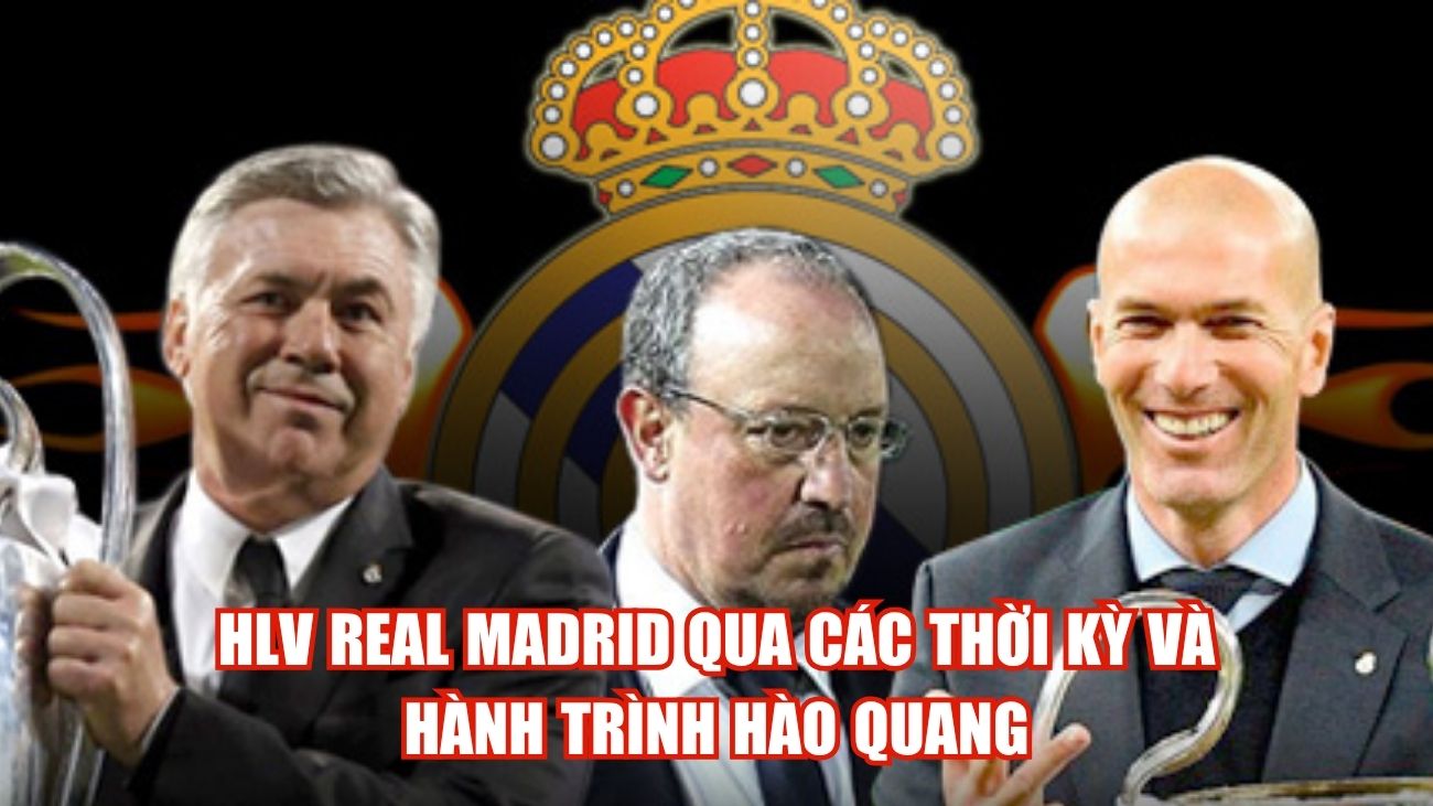 HLV Real Madrid Qua Các Thời Kỳ Và Hành Trình Hào Quang