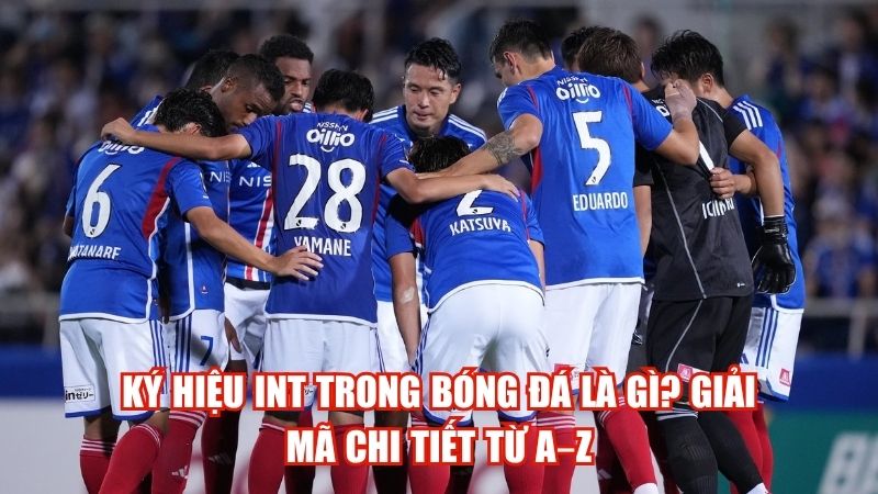 Ký Hiệu Int Trong Bóng Đá Là Gì? Giải Mã Chi Tiết Từ A–Z