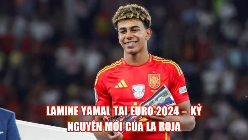 Lamine Yamal Tại EURO 2024 – Kỷ Nguyên Mới Của La Roja