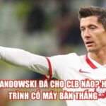 Lewandowski Đá Cho CLB Nào? Hành Trình Cỗ Máy Bàn Thắng