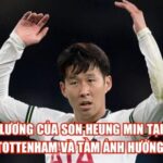 Lương của Son Heung Min Tại Tottenham Và Tầm Ảnh Hưởng