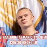 Lương Haaland Tại Man City - Bí Ẩn Sau Con Số Khổng Lồ