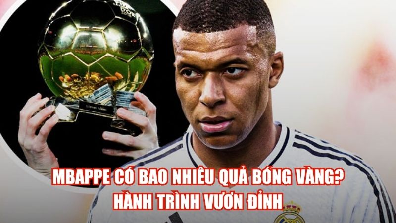 Mbappe Có Bao Nhiêu Quả Bóng Vàng? Hành Trình Vươn Đỉnh