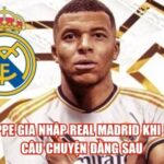 Mbappe Gia Nhập Real Madrid Khi Nào? Câu Chuyện Đằng Sau