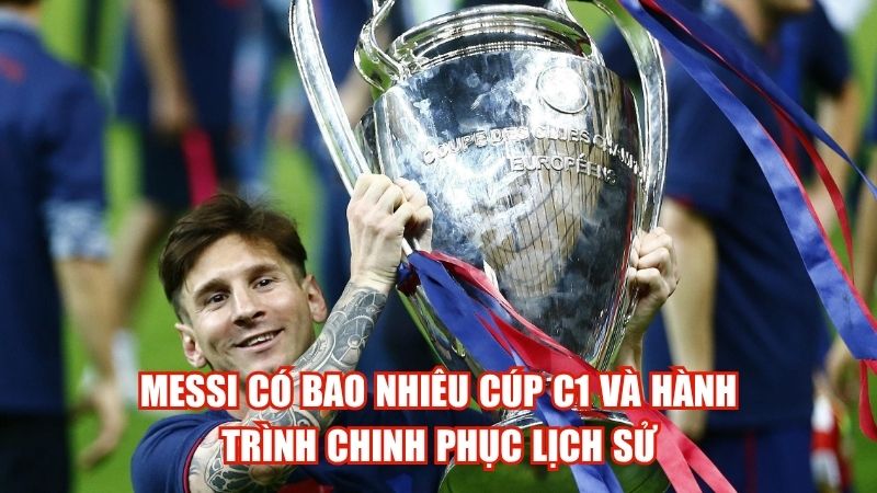 Messi Có Bao Nhiêu Cúp C1 Và Hành Trình Chinh Phục Lịch Sử
