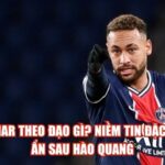 Neymar Theo Đạo Gì? Niềm Tin Đặc Biệt Ẩn Sau Hào Quang