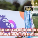 Ngoại Hạng Anh Trước Khi Đổi Tên: Hành Trình Từ First Division