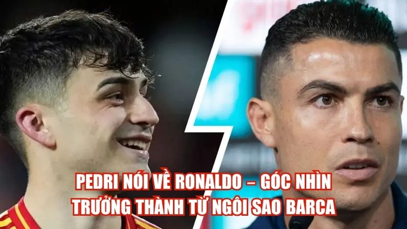 Pedri Nói Về Ronaldo – Góc Nhìn Trưởng Thành Từ Ngôi Sao Barca
