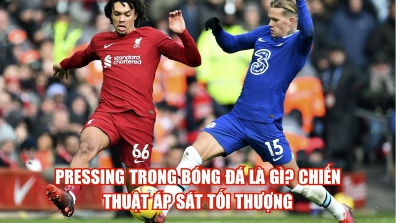 Pressing Trong Bóng Đá Là Gì? Chiến Thuật Áp Sát Tối Thượng