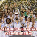 Real Có Bao Nhiêu La Liga? Bí Ẩn Về Đế Chế Hoàng Gia Trắng