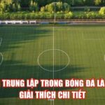Sân Trung Lập Trong Bóng Đá Là Gì? Giải Thích Chi Tiết