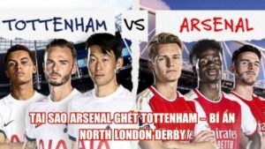Tại Sao Arsenal Ghét Tottenham – Bí Ẩn North London Derby
