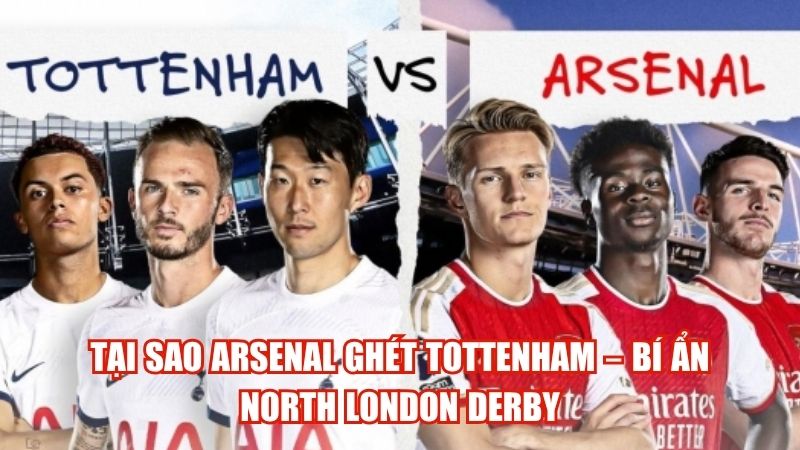 Tại Sao Arsenal Ghét Tottenham – Bí Ẩn North London Derby