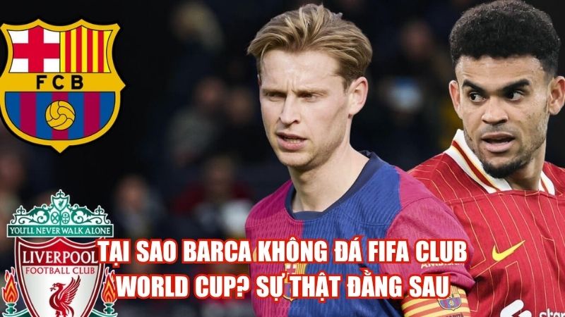 Tại Sao Barca Không Đá FIFA Club World Cup? Sự Thật Đằng Sau