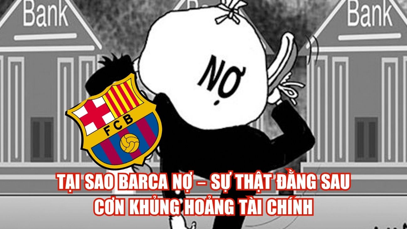 Tại Sao Barca Nợ – Sự Thật Đằng Sau Cơn Khủng Hoảng Tài Chính