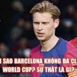 Tại Sao Barcelona Không Đá Club World Cup? Sự Thật Là Gì?