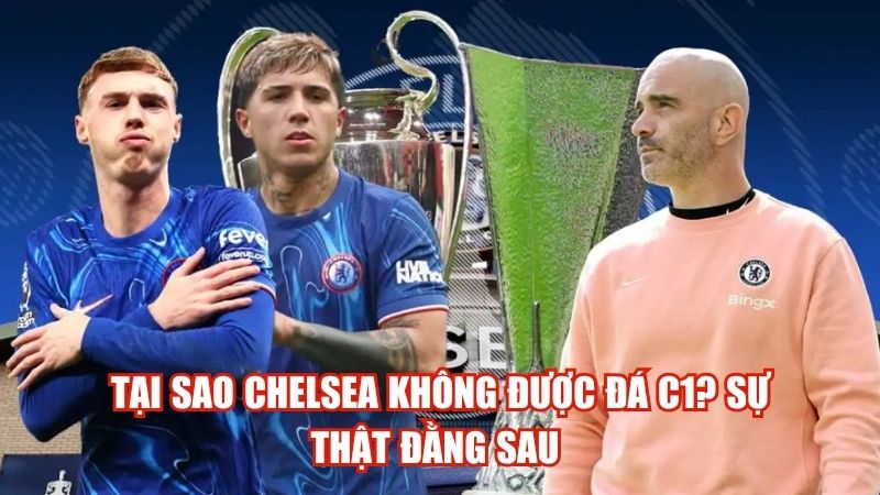 Tại Sao Chelsea Không Được Đá C1? Sự Thật Đằng Sau