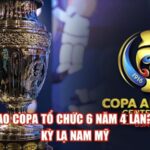 Tại Sao Copa Tổ Chức 6 Năm 4 Lần? Điều Kỳ Lạ Nam Mỹ