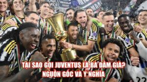 Tại Sao Gọi Juventus Là Bà Đầm Già? Nguồn Gốc Và Ý Nghĩa