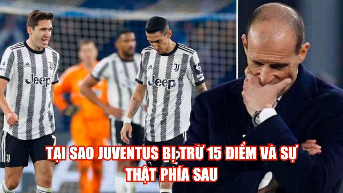 Tại Sao Juventus Bị Trừ 15 Điểm Và Sự Thật Phía Sau