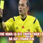 tay the vang la gi chien thuat bong da gay tranh cai