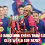 Vì Sao Barcelona Không Tham Gia FIFA Club World Cup 2025?