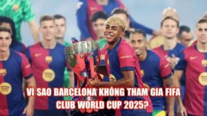 Vì Sao Barcelona Không Tham Gia FIFA Club World Cup 2025?