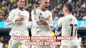 Vì Sao Gọi Real Madrid Là Hàng Da? Nguồn Gốc Biệt Danh