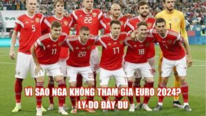 Vì Sao Nga Không Tham Gia Euro 2024? Lý Do Đầy Đủ