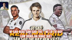 Vì Sao Real Săn Sao Trẻ – Hé Lộ Tư Duy Làm Bóng Đá Khác Biệt