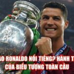 Vì Sao Ronaldo Nổi Tiếng? Hành Trình Của Biểu Tượng Toàn Cầu