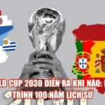 World Cup 2030 Diễn Ra Khi Nào: Hành Trình 100 Năm Lịch Sử
